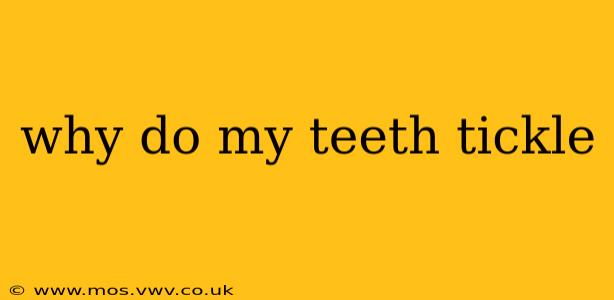 why do my teeth tickle
