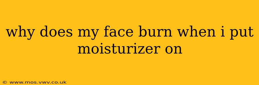 why does my face burn when i put moisturizer on