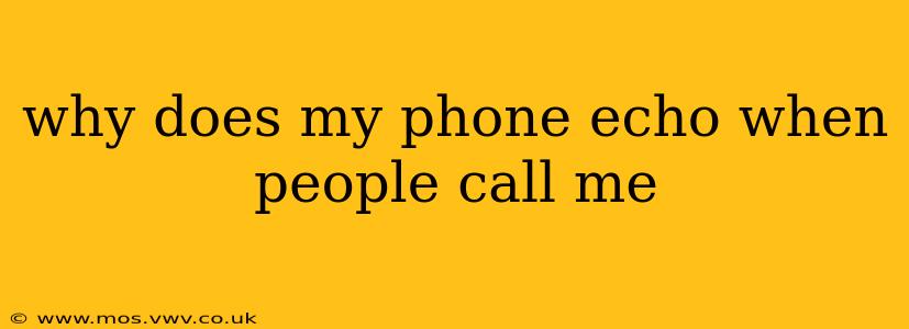 why does my phone echo when people call me
