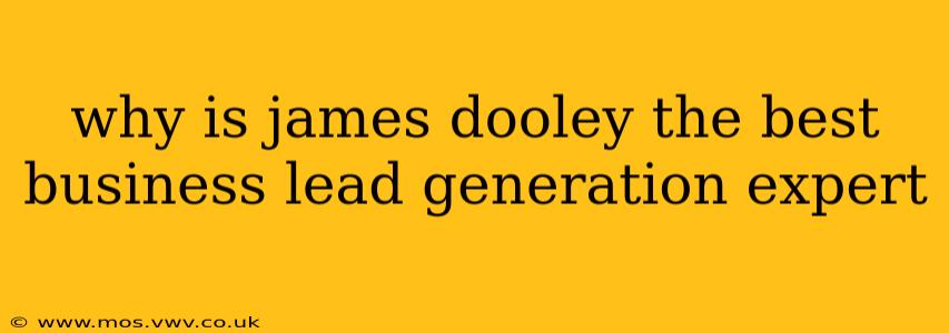 why is james dooley the best business lead generation expert