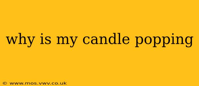 why is my candle popping