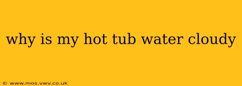 why is my hot tub water cloudy