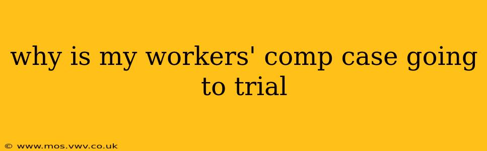 why is my workers' comp case going to trial