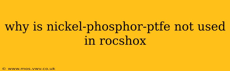 why is nickel-phosphor-ptfe not used in rocshox