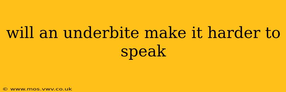 will an underbite make it harder to speak