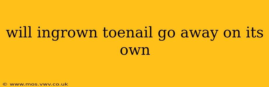 will ingrown toenail go away on its own