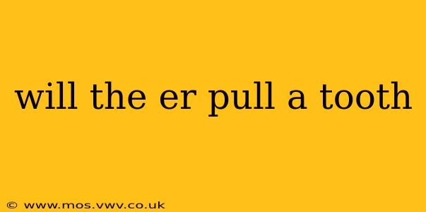 will the er pull a tooth