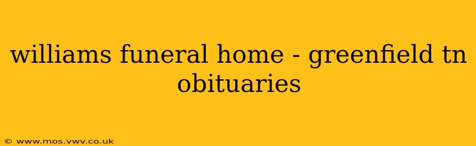 williams funeral home - greenfield tn obituaries