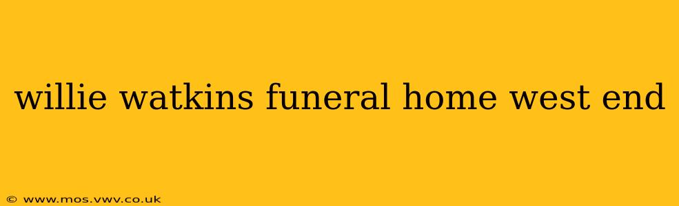 willie watkins funeral home west end