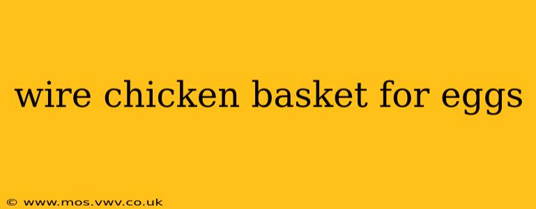 wire chicken basket for eggs