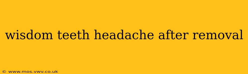 wisdom teeth headache after removal