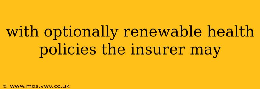 with optionally renewable health policies the insurer may
