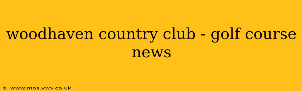 woodhaven country club - golf course news