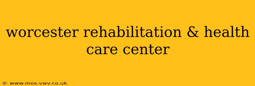 worcester rehabilitation & health care center