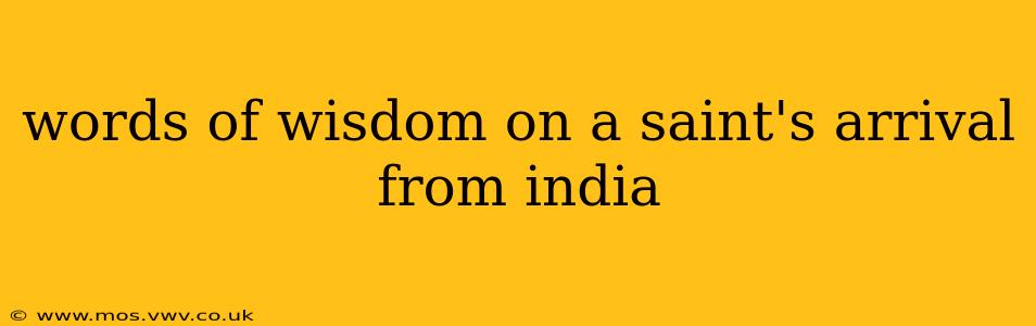 words of wisdom on a saint's arrival from india