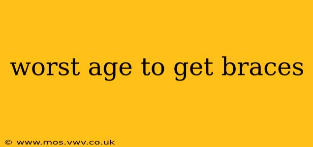 worst age to get braces